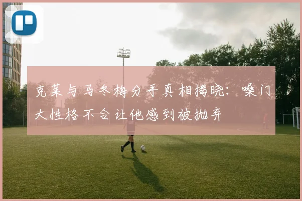 克莱与马冬梅分手真相揭晓：嗓门大性格不合让他感到被抛弃